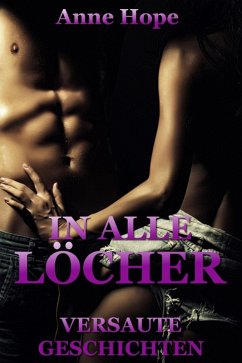 In alle Löcher! - Versaute Geschichten (eBook, ePUB) - Hope, Anne