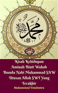 Kisah Kehidupan Aminah Binti Wahab Ibunda Nabi Muhammad SAW Utusan Allah SWT Yang Terakhir (eBook, PDF) - Vandestra, Muhammad