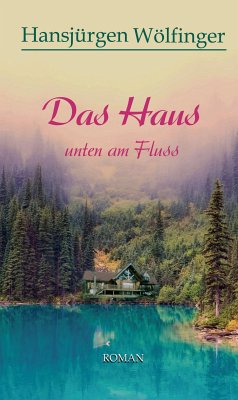 Das Haus unten am Fluss (eBook, ePUB) - Wölfinger, Hansjürgen