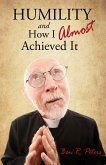 Humility and How I Almost Achieved It: Uncovering a Highly Undervalued Key to Lasting Success and Kingdom Power (eBook, ePUB) Humility and How I Almost Achieved It: Uncovering a Highly Undervalued Key to Lasting Success and Kingdom Power (eBook, ePUB)