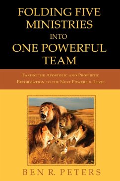 Folding Five Ministries Into One Powerful Team: Taking the Prophetic and Apostolic Reformation to the Next Powerful Level (eBook, ePUB) - Peters, Ben R