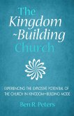 The Kingdom-Building Church: Experiencing the Explosive Potential of the Church in Kingdom-Building Mode (eBook, ePUB) The Kingdom-Building Church: Experiencing the Explosive Potential of the Church in Kingdom-Building Mode (eBook, ePUB)