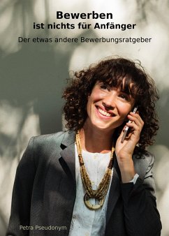 Bewerben ist nichts für Anfänger (eBook, ePUB) - Pseudonym, Petra