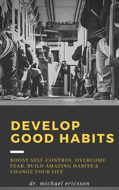 Cover Develop Good Habits: Boost Self-Control, Overcome Fear, Build Amazing Habits & Change Your Life (eBook, ePUB)