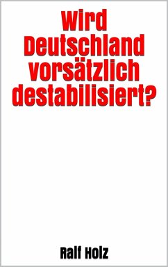 Wird Deutschland vorsätzlich destabilisiert? (eBook, ePUB) - Holz, Ralf