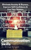 Communication Skills: Eliminate Anxiety & Shyness, Improve Self-Confidence & Live Your Dreams (eBook, ePUB)