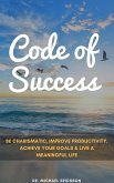 Code of Success: Be Charismatic, Improve Productivity, Achieve Your Goals & Live a Meaningful Life (eBook, ePUB)
