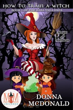 How to Train a Witch: Magic and Mayhem Universe (Baba Yaga Saga, #1) (eBook, ePUB) - Mcdonald, Donna