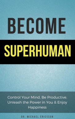 Cover Become Superhuman: Control Your Mind, Be Productive, Unleash the Power in You & Enjoy Happiness (eBook, ePUB)