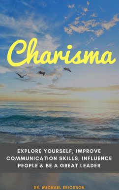 Cover Charisma: Explore Yourself, Improve Communication Skills, Influence People & Be a Great Leader (eBook, ePUB)