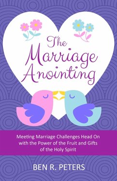 The Marriage Anointing: Meeting Marriage Challenges Head On with the Power of the Fruit and Gifts of the Holy Spirit (eBook, ePUB) - Peters, Ben R