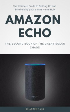 Amazon Echo: The Ultimate Guide to Setting up and Maximizing Your Smart Home hub (eBook, ePUB) - Lee, Antony