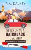 Never Drive A Hatchback To Austria (And Other Valuable Life Lessons) (eBook, ePUB) Never Drive A Hatchback To Austria (And Other Valuable Life Lessons) (eBook, ePUB)