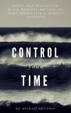 Control Your Time: Boost Self-Discipline, Build Morning Routine, Be More Productive & Achieve Anything (eBook, ePUB)