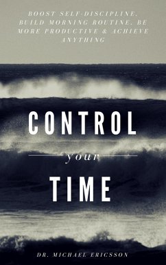 Cover Control Your Time: Boost Self-Discipline, Build Morning Routine, Be More Productive & Achieve Anything (eBook, ePUB)