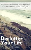 Declutter Your Life: Increase Self-Confidence, Stop Depression & Feel Good in Your Own Skin Again (eBook, ePUB)