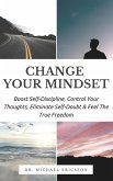 Change Your Mindset: Boost Self-Discipline, Control Your Thoughts, Eliminate Self-Doubt & Feel The True Freedom (eBook, ePUB)
