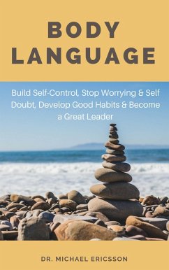 Body Language: Build Self-Control, Stop Worrying & Self Doubt, Develop Good Habits & Become a Great Leader (eBook, ePUB) - Ericsson, Michael