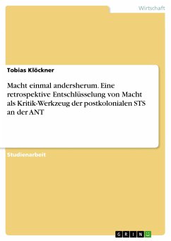 Macht einmal andersherum. Eine retrospektive Entschlüsselung von Macht als Kritik-Werkzeug der postkolonialen STS an der ANT (eBook, PDF)