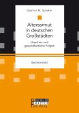 Altersarmut in deutschen Großstädten. Ursachen und gesundheitliche Folgen (eBook, PDF)