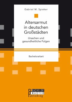 Altersarmut in deutschen Großstädten. Ursachen und gesundheitliche Folgen (eBook, PDF) - Spieker, Gabriel M.