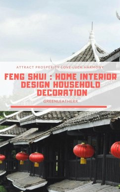 Feng Shui: Home Interior Design Household Decoration to attract Prosperity, Love, Luck & Harmony (eBook, ePUB) - Greenleatherr