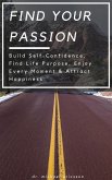 Find Your Passion: Build Self-Confidence, Find Life Purpose, Enjoy Every Moment & Attract Happiness (eBook, ePUB)
