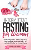 Intermittent Fasting For Women: Powerful Strategies To Burn Fat & Lose Weight Rapidly, Control Hunger, Slow The Aging Process, & Live A Healthy Life As You Keep Your Hormones In Balance (eBook, ePUB)