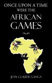Once Upon a Time Were the African Games (eBook, ePUB) Once Upon a Time Were the African Games (eBook, ePUB)
