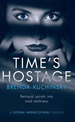Cover Time's Hostage: Betrayal Spirals into Mad Darkness (A Sophia Werniczewski Thriller, #1) (eBook, ePUB)