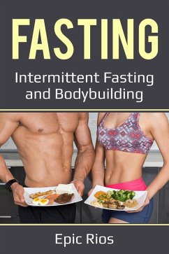 Fasting: Intermittent Fasting and Bodybuilding (eBook, ePUB) - Rios, Epic