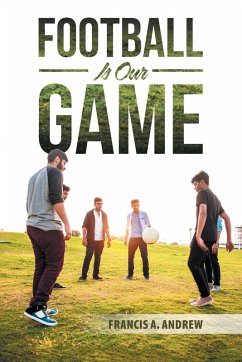 Football Is Our Game (eBook, ePUB) - Andrew, Francis A.