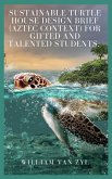 Sustainable Turtle House Design Brief (Aztec context) for Gifted and Talented Students. (eBook, ePUB)