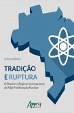 Tradição e Ruptura: O Brasil e o Regime Internacional de Não Proliferação Nuclear (eBook, ePUB)