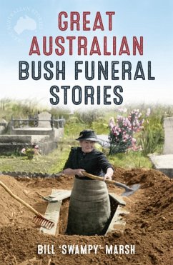 Great Australian Bush Funeral Stories (eBook, ePUB) - Marsh, Bill Great Australian Bush Funeral Stories (eBook, ePUB) - Marsh, Bill