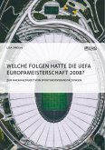 Welche Folgen hatte die UEFA Europameisterschaft 2008? Zur Nachhaltigkeit von Sportgroßveranstaltungen (eBook, ePUB) Welche Folgen hatte die UEFA Europameisterschaft 2008? Zur Nachhaltigkeit von Sportgroßveranstaltungen (eBook, ePUB)
