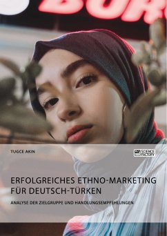 Erfolgreiches Ethno-Marketing für Deutsch-Türken. Analyse der Zielgruppe und Handlungsempfehlungen (eBook, ePUB) - Akin, Tugce