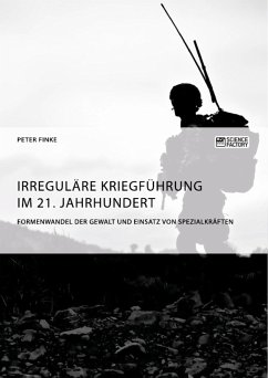 Irreguläre Kriegführung im 21. Jahrhundert. Formenwandel der Gewalt und Einsatz von Spezialkräften (eBook, ePUB) - Finke, Peter
