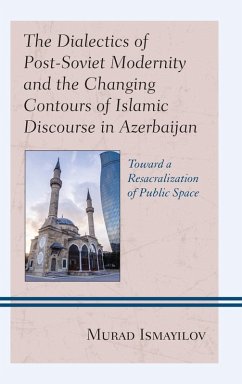 Cover The Dialectics of Post-Soviet Modernity and the Changing Contours of Islamic Discourse in Azerbaijan (eBook, ePUB)