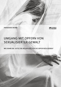 Umgang mit Opfern von sexualisierter Gewalt. Wie kann die Justiz die Belastung für die Opfer reduzieren? (eBook, ePUB)