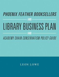 Phoenix Feather Booksellers and Library Business Plan and Academy Chain Conservatism Policy Guide (eBook, ePUB) - Lowe, Leon