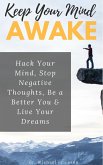 Keep Your Mind Awake: Hack Your Mind, Stop Negative Thoughts, Be a Better You & Live Your Dreams (eBook, ePUB)