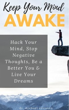 Keep Your Mind Awake: Hack Your Mind, Stop Negative Thoughts, Be a Better You & Live Your Dreams (eBook, ePUB) - Ericsson, Michael