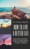 How to Live a Better Life: Build Self-Control, Develop Good Habits, Find Life Purpose & Attract Success (eBook, ePUB)