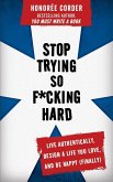Stop Trying So F*cking Hard: Live Authentically, Design a Life You Love, and Be Happy (Finally) (eBook, ePUB)