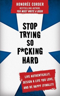 Stop Trying So F*cking Hard: Live Authentically, Design a Life You Love, and Be Happy (Finally) (eBook, ePUB) - Corder, Honoree