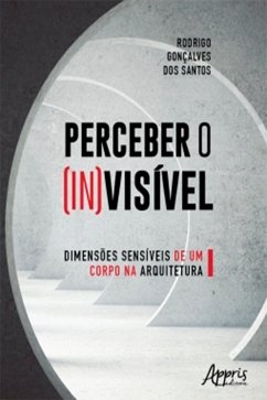 Perceber o (In)Visível: Dimensões Sensíveis de Um Corpo na Arquitetura (eBook, ePUB) - Santos, Rodrigo Gonçalves dos