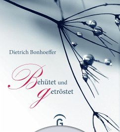 Dietrich Bonhoeffer. Behütet und getröstet - Bonhoeffer, Dietrich