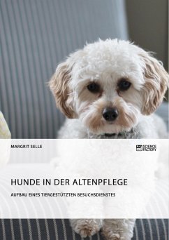 Hunde in der Altenpflege. Aufbau eines tiergestützten Besuchsdienstes (eBook, ePUB) - Selle, Margrit