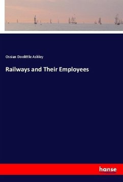 Railways and Their Employees - Ashley, Ossian Doolittle